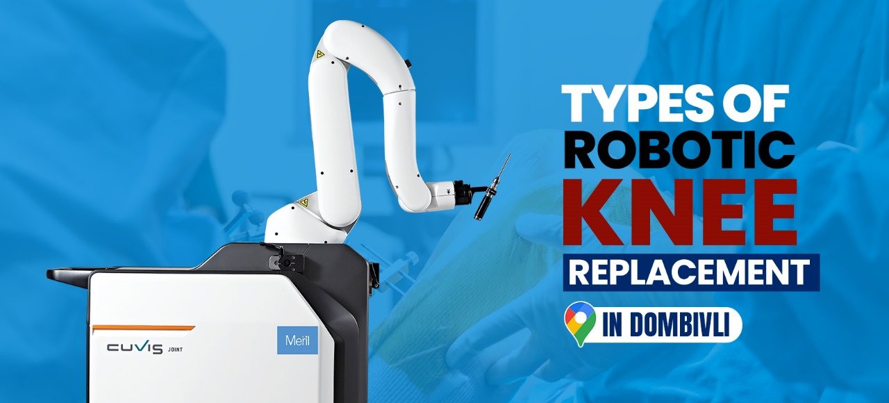 Types of Robotic Knee Replacements: A Comprehensive Guide by Dr. Jayant Gokhale